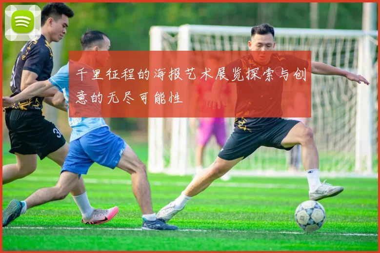 千里征程的海报艺术展览探索与创意的无尽可能性