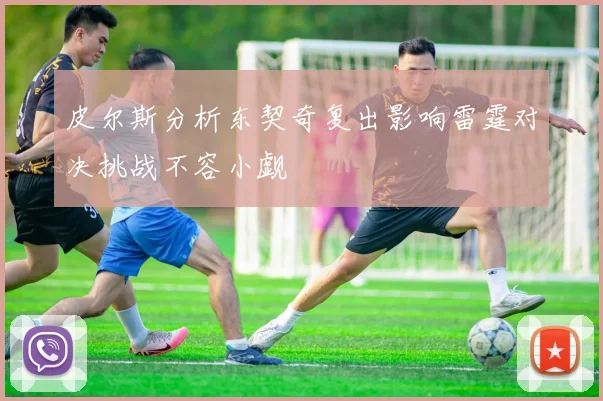 皮尔斯分析东契奇复出影响雷霆对决挑战不容小觑